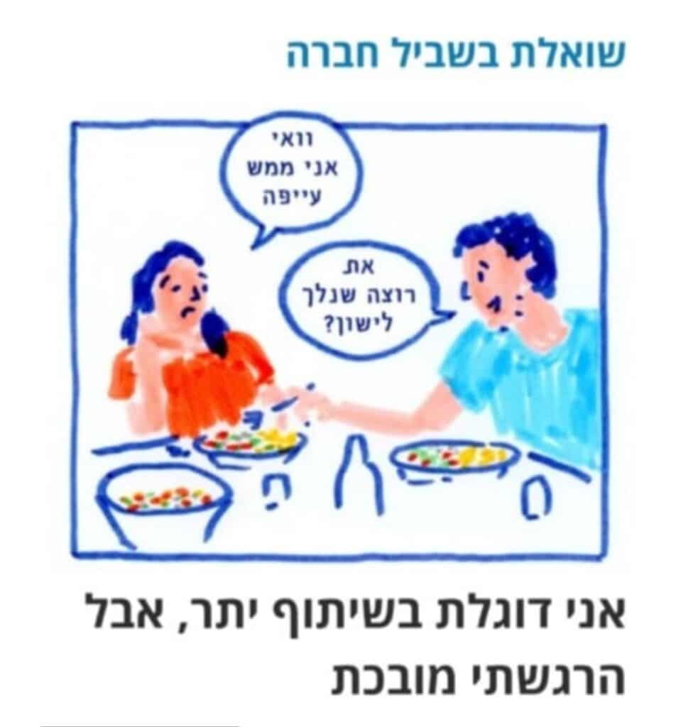 קטע מתוך טור הקומיקס של שקד בשן.
בתמונה:
בחורה: "וואי אני ממש עייפה"
גבר: "את רוצה שנלך לישון?"