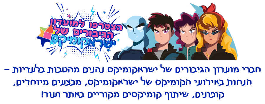 הצטרפו למועדון הגיבורים של ישראקומיקס - חברי מועדון הגיבורים של ישראקומיקס נהנים מהטבות בלעדיות, הנחות באירועי הקומיקס של ישראקומיקס, מבצעים מיוחדים, קופונים, שיתוף קומיקסים מקוריים באתר ועוד