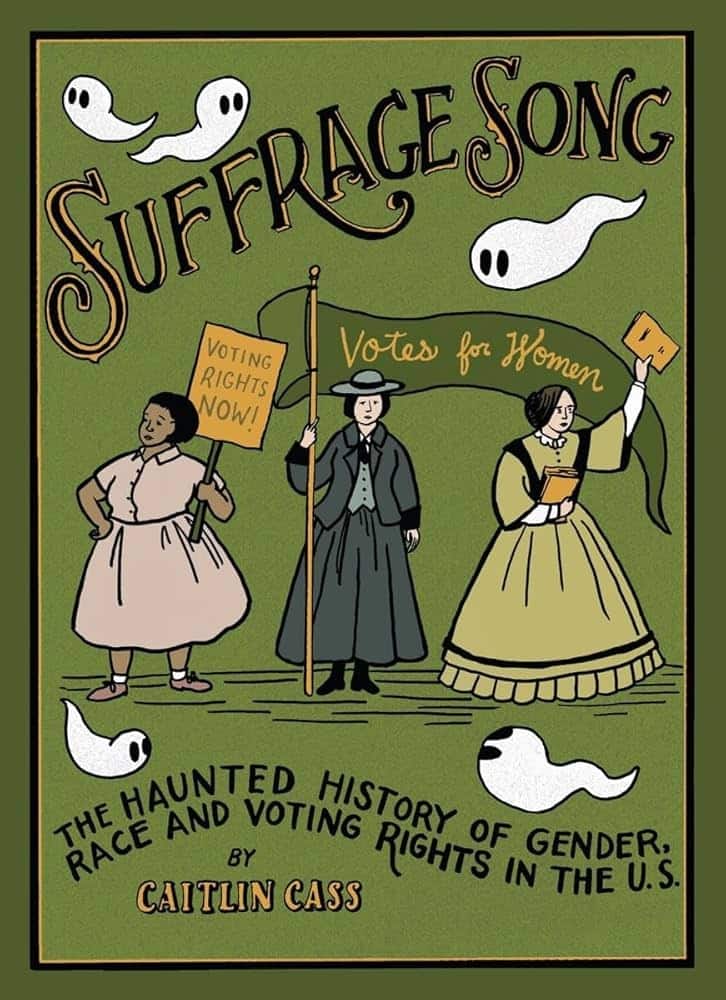 Suffrage song the haunted history of gender, race, and voting rights in the u.s., by caitlin cass (fantagraphics)
